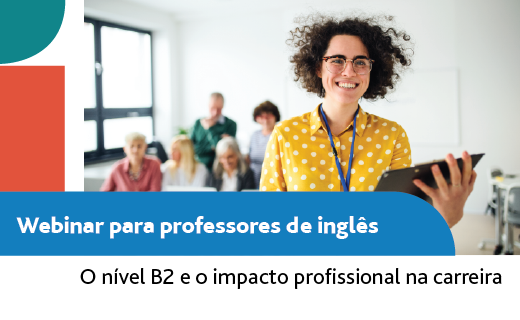 Webinar: Nível B2 e o impacto profissional para professores de inglês Webinar: Nível B2 e o impacto profissional para professores de inglês